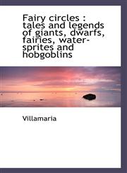 Fairy circles tales and legends of giants, dwarfs, fairies, water-sprites and hobgoblins,1113150971,9781113150974