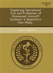 Exploring Operational Test and Evaluation of Unmanned Aircraft Systems A Qualitative Case Study.,1244038423,9781244038424