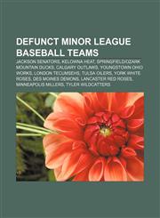 Defunct minor league baseball teams Jackson Senators, Kelowna Heat, Springfield|Ozark Mountain Ducks, Calgary Outlaws, Youngstown Ohio Works,1156769744,9781156769744