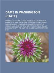 Dams in Washington (state) Grand Coulee Dam, Condit Hydroelectric Project, Bonneville Dam, Elwha Dam, Ross Dam, Rocky Reach Dam,1233162837,9781233162833