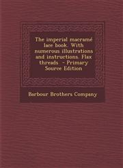 Imperial Macrame Lace Book. with Numerous Illustrations and Instructions. Flax Threads,1289662932,9781289662936