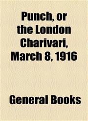 Punch, or the London Charivari, March 8, 1916,1153773678,9781153773676