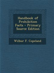 Handbook of Prohibition Facts - Primary Source Edition,1294279882,9781294279884