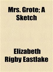 Mrs. Grote; A Sketch,1154791645,9781154791648