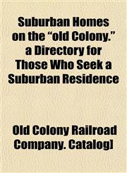 Suburban Homes on the "old Colony." a Directory for Those Who Seek a Suburban Residence,1153171910,9781153171915