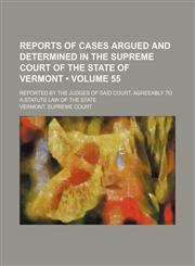 Reports of Cases Argued and Determined in the Supreme Court of the State of Vermont (Volume 55); Reported by the Judges of Said Court, Agreeably to a Statute Law of the State,1150120665,9781150120664