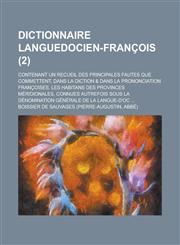 Dictionnaire Languedocien-Francois; Contenant Un Recueil Des Principales Fautes Que Commettent, Dans La Diction & Dans La Prononciation Francoises, Le,1234037629,9781234037628