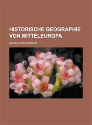 Historische Geographie Von Mitteleuropa,1153499541,9781153499545