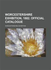 Worcestershire exhibition, 1882. Official catalogue,1236461258,9781236461254
