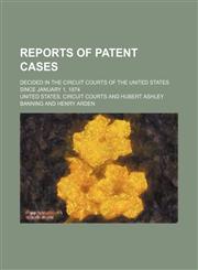 Reports of Patent Cases (Volume 1); Decided in the Circuit Courts of the United States Since January 1, 1874,1150284269,9781150284267
