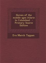 Heroes of the Middle Ages (Alaric to Columbus) - Primary Source Edition,1294829262,9781294829263