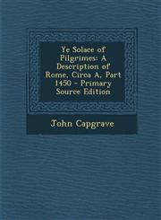 Ye Solace of Pilgrimes A Description of Rome, Circa A, Part 1450 - Primary Source Edition,1294802550,9781294802556