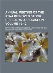 Annual Meeting of the Iowa Improved Stock Breeders' Association (Volume 10-12),1235702715,9781235702716