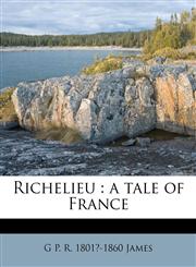 Richelieu A Tale of France Volume 1,1177199114,9781177199117