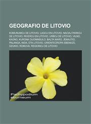 Geografio de Litovio Komunumoj de Litovio, Lagoj en Litovio, Naciaj parkoj de Litovio, Riveroj en Litovio, Urboj de Litovio, Vilno, Kaŭno, Kurona duoninsulo, Balta Maro, Ĵemajtio, Palanga, Nida, Eta Litovio, Orienteŭropa ebenaĵo, Dzukio, Romuva,1232960659,9781232960652