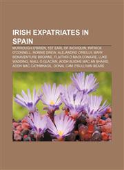 Irish expatriates in Spain Murrough O'Brien, 1st Earl of Inchiquin, Patrick O'Connell, Ronnie Drew, Alejandro O'Reilly,1155454383,9781155454382