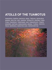 Atolls of the Tuamotus Rangiroa, Rairoa, Mataiva, Anaa, Tikehau, Moruroa, Manihi, Arutua, Hao, Raroia, Tatakoto, Apataki, Puka-Puka, Fakarava,1233149083,9781233149087