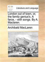 London out of town, or, the family genius's. A farce, - with songs. By A. Maclaren.,1170051189,9781170051184