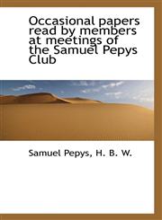 Occasional papers read by members at meetings of the Samuel Pepys Club,1115620606,9781115620604