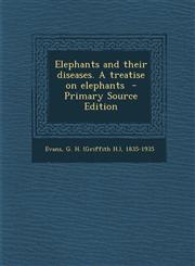 Elephants and Their Diseases. a Treatise on Elephants - Primary Source Edition,1294768646,9781294768647