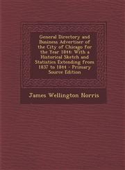 General Directory and Business Advertiser of the City of Chicago for the Year 1844 With a Historical Sketch and Statistics Extending from 1837 to 184,1289394741,9781289394745