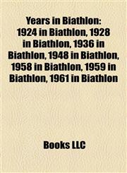 Years in Biathlon 1924 in Biathlon, 1928 in Biathlon, 1936 in Biathlon, 1948 in Biathlon, 1958 in Biathlon, 1959 in Biathlon, 1961 in Biathlon,1158070683,9781158070688