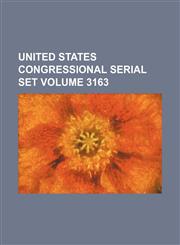 United States Congressional serial set Volume 3163,1130936058,9781130936056