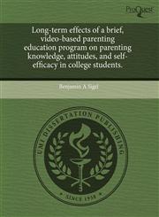 Long-term effects of a brief, video-based parenting education program on parenting knowledge, attitudes, and self-efficacy in college students.,1244641138,9781244641136