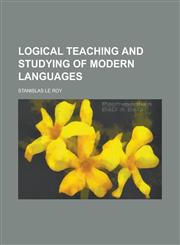 Logical teaching and studying of modern languages,1230142339,9781230142333