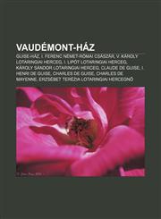 Vaudemont-Haz Guise-Haz, I. Ferenc Nemet-Romai Csaszar, V. Karoly Lotaringiai Herceg, I. Lipot Lotaringiai Herceg,1232897817,9781232897811