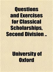 Questions and Exercises for Classical Scholarships, Second Division ..,1151805939,9781151805935