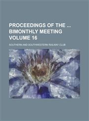 Proceedings of the  Bimonthly Meeting Volume 16,1130472612,9781130472615