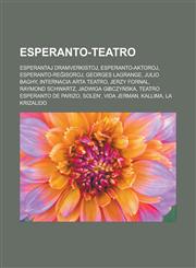 Esperanto-teatro Esperantaj dramverkistoj, Esperanto-aktoroj, Esperanto-reĝisoroj, Georges Lagrange, Julio Baghy, Internacia Arta Teatro, Jerzy Fornal, Raymond Schwartz, Jadwiga Gibczyńska, Teatro Esperanto de Parizo, Solen', Vida Jerman, Kallima,1232959332,9781232959335