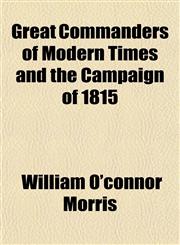 Great Commanders of Modern Times and the Campaign of 1815,1154719650,9781154719659