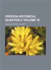 Oregon historical quarterly Volume 10,1458997480,9781458997487