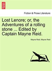 Lost Lenore; or, the Adventures of a rolling stone ... Edited by Captain Mayne Reid.,1240872003,9781240872008