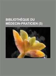 Bibliotheque Du Medecin-Praticien (5),1236517938,9781236517937