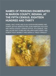 Names of Persons Enumerated in Marion County, Indiana, at the Fifth Census, Eighteen Hundred and Thirty,1236815939,9781236815934