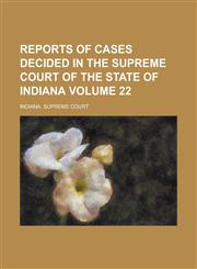 Reports of Cases Decided in the Supreme Court of the State of Indiana Volume 22,1236988574,9781236988577
