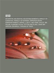 850 850 births, 850 deaths, 850 establishments, Arnulf of Carinthia, Harald I of Norway, Emperor Seiwa, Emperor Ninmyō, Árpád, Li Deyu,1156022053,9781156022054