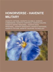 Honorverse - Havenite Military Havenite Captains, Havenite Colonels, Havenite Commanders, Havenite Corporals, Havenite Majors, Havenite Marine Personnel, Havenite Naval Personnel, Havenite Sergeants, Havenite Shipyards, Havenite Stations, Infantry Weapon,1234834278,9781234834272
