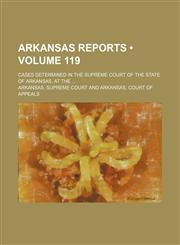 Arkansas Reports (Volume 119); Cases Determined in the Supreme Court of the State of Arkansas, at The,1154288323,9781154288322