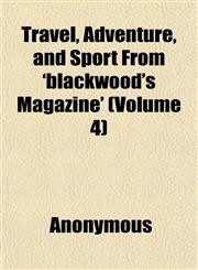 Travel, Adventure, and Sport From 'blackwood's Magazine' (Volume 4),1151832693,9781151832696
