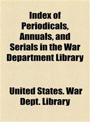 Index of Periodicals, Annuals, and Serials in the War Department Library,1154744396,9781154744392