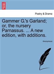 Gammer G.'s Garland; or, the nursery Parnassus. ... A new edition, with additions.,1241568537,9781241568535