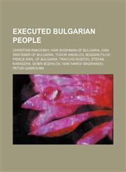 Executed Bulgarian people Christian Rakovsky, Ivan Shishman of Bulgaria, Ivan Sratsimir of Bulgaria, Todor Angelov, Bogdan Filov, Prince Kiril of Bulgaria, Traycho Kostov, Stefan Karadzha, Dobri Bozhilov, Ivan Ivanov Bagrianov, Petur Gabrovski,1155350472,9781155350479