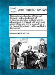 Observations on the state of historical literature and on the Society of Antiquaries, and other institutions for its advancement in England, with remarks on record offices, and on the proceedings of the Record Commission : addressed to the Secretary of,1240012764,9781240012763
