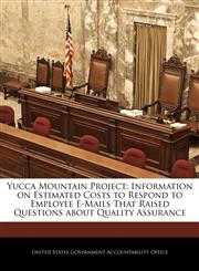 Yucca Mountain Project Information on Estimated Costs to Respond to Employee E-Mails That Raised Questions about Quality Assurance,1240709358,9781240709359