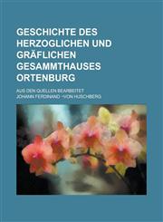 Geschichte des herzoglichen und gräflichen Gesammthauses Ortenburg; aus den Quellen bearbeitet,1236922662,9781236922663
