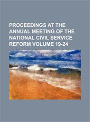 Proceedings at the annual meeting of the national civil service reform Volume 19-24,1153951967,9781153951968